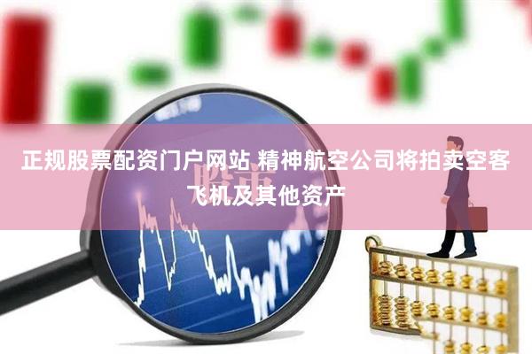 正规股票配资门户网站 精神航空公司将拍卖空客飞机及其他资产